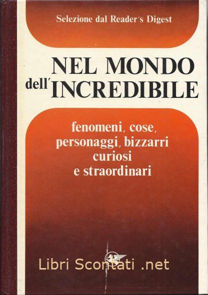 100136 Nel mondo dell'incredibile. Fenomeni, cose, personaggi, bizzarri curiosi e straordinari.