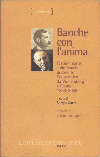 Banche con l'anima. Testimonianze sulle Banche di Credito Cooperativo da Wollemborg a Ciampi 1883-2003 - Sergio Gatti