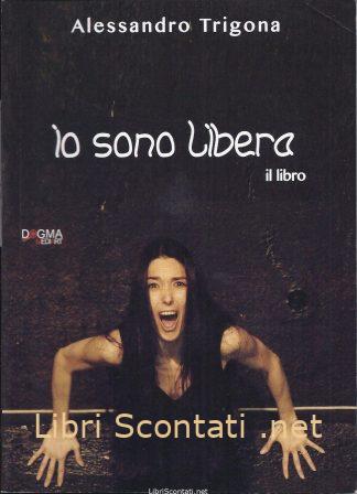 Io sono libera. Il libro - Alessandro Trigona. Libri Scontati .net