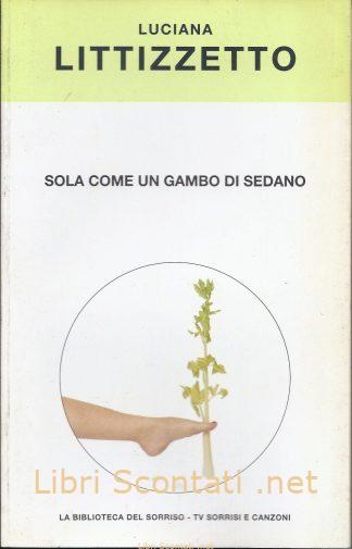 Sola come un gambo di sedano - Luciana Littizzetto. Libri Scontati .net