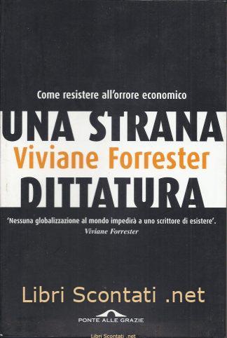 Una strana dittatura - Viviane Forrester. Come resistere all'orrore economico. Libri Scontati .net