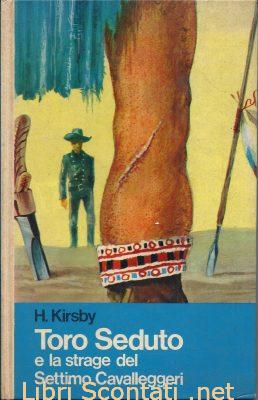 Toro Seduto e la strage del Settimo Cavalleggeri - H. Kirsby. Libri Scontati .net Toro Seduto e la strage del Settimo Cavalleggeri - H. Kirsby. Libri Scontati .net
