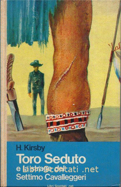 Toro Seduto e la strage del Settimo Cavalleggeri - H. Kirsby. Libri Scontati .net
