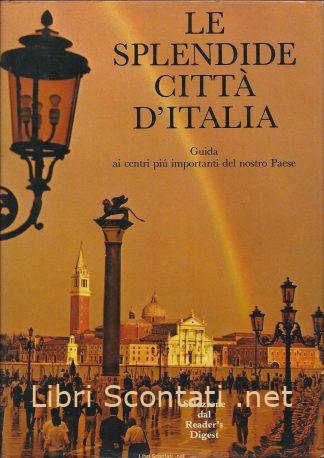 Le splendide città d'Italia. Guida ai centri più importanti del nostro Paese. Libri Scontati .net