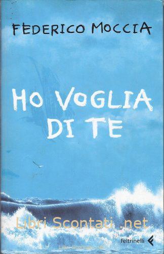 Ho voglia di te - Federico Moccia. Feltrinelli 2006. Libri Scontati .net
