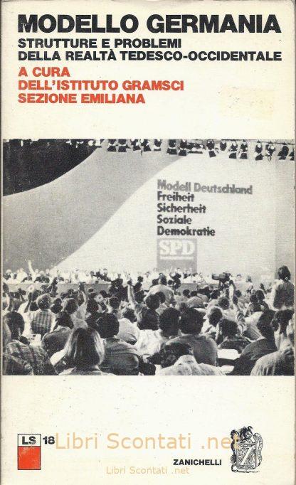 Modello Germania. Strutture e problemi della realtà tedesco-occidentale. A cura dell'Istituto Gramsci Sezione Emiliana. Libri Scontati .net