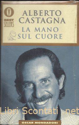La mano sul cuore - Alberto Castagna. Libro Oscar Mondadori Bestsellers N. 1039