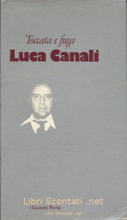 Toccata e fuga - Luca Canali. Libro I Garzanti Poesia 1984