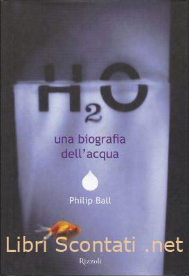 H2O. Una biografia dell'acqua - Philip Ball. Libro Rizzoli