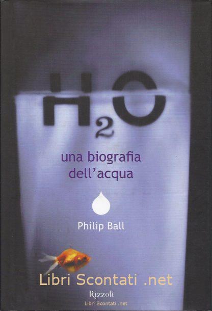 H2O. Una biografia dell'acqua - Philip Ball. Libro Rizzoli