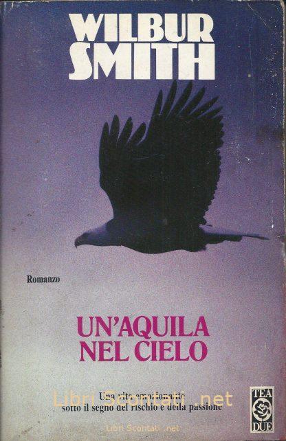Un'aquila nel cielo - Wilbur Smith. Libro Tea Due N. 134.