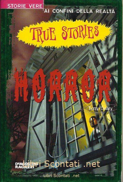 Horror - Terry Deary. Libro Collana True Stories. Storie Vere - Ai confini della realtà. 