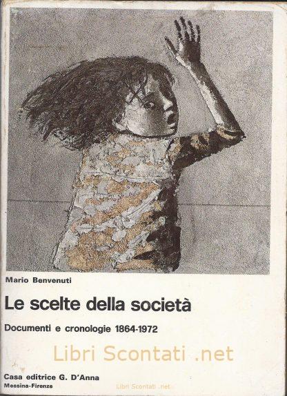 Le scelte della società. Documenti e cronologie 1864-1972 - Mario Benvenuti. Libri Scontati .net