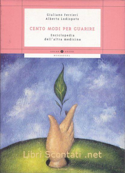 Cento modi per guarire - Giuliano Ferrieri, Alberto Lodispoto. Oscar Guide Mondadori