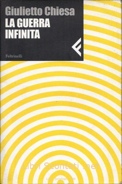La guerra infinita - Giulietto Chiesa. Libro Nuova Serie Feltrinelli