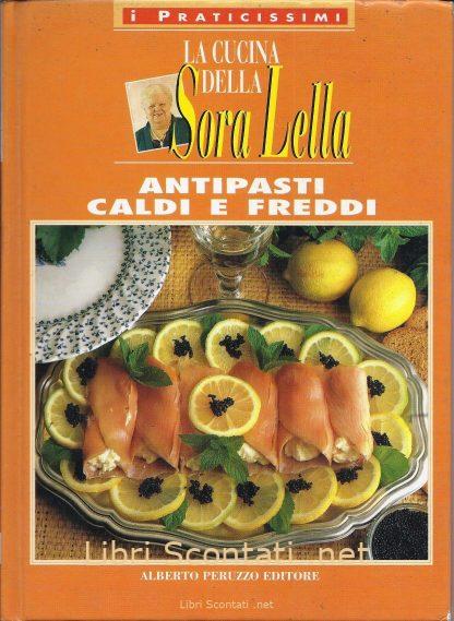 Antipasti caldi e freddi - La cucina della Sora Lella. Collana I Praticissimi