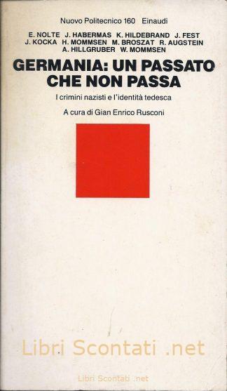 Germania: un passato che non passa. I crimini nazisti e l'identità tedesca - A cura di Gian Enrico Rusconi. Libro Einaudi