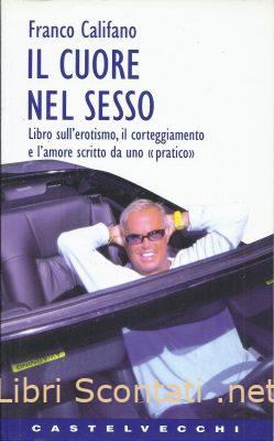 101470 Il cuore nel sesso - Franco Califano. Libro sull'erotismo, il corteggiamento e l'amore scritto da uno «pratico». 