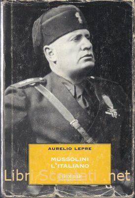 Mussolini l'italiano. Il Duce nel mito e nella realtà - Aurelio Lepre. Libro Il Giornale Biblioteca Storica. 