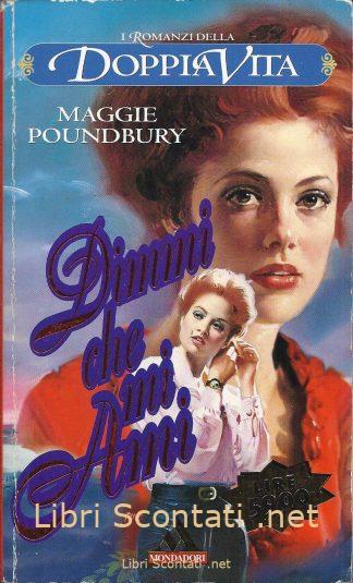 Dimmi che mi ami - Maggie Poundbury. I Romanzi Della Doppia Vita N. 4