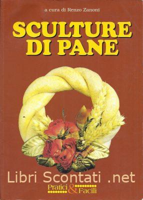 Sculture di pane - Renzo Zanoni. Pratici & Facili. Libro Edizioni DemetraS.r.l. 