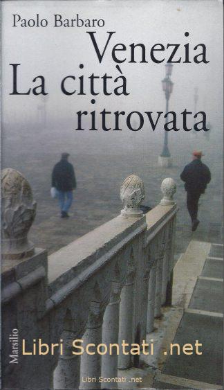 Venezia. La città ritrovata. L'idea di città in una nuova guida sentimentale - Paolo Barbaro.