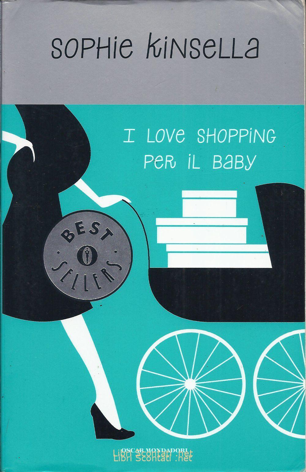 I love shopping per il baby - Sophie Kinsella. Libro Bestsellers Oscar Mondadori N. 1976. Libri Scontati .net