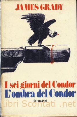 I sei giorni del Condor / L'ombra del Condor - James Grady. 2 Romanzi in un libro. 