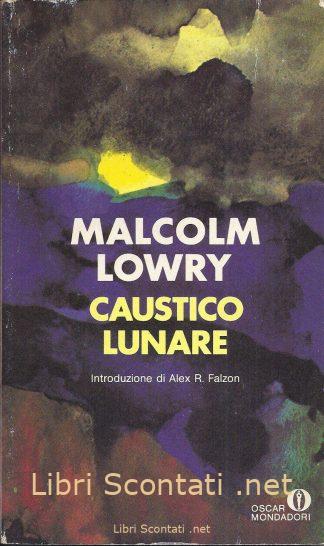 Caustico lunare - Malcolm Lowry. Libro Oscar Narrativa N. 2004