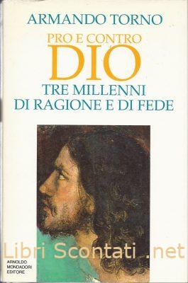 101734 Pro e contro Dio. Tre millenni di ragione e di fede - Armando Torno. Libro Religione Mondadori