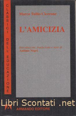 L'amicizia - Marco Tullio Cicerone. Libro I Classici Dell'Educazione, Armando Editore. 