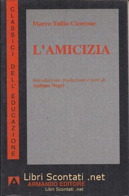 L'amicizia - Marco Tullio Cicerone. Libro I Classici Dell'Educazione, Armando Editore. 