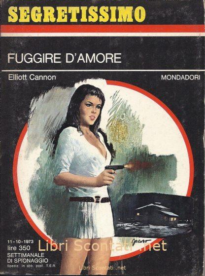 Fuggire d'amore - Elliott Cannon. Segretissimo N. 515. Libro Settimanale di Spionaggio Mondadori 11 - 10 - 1973.