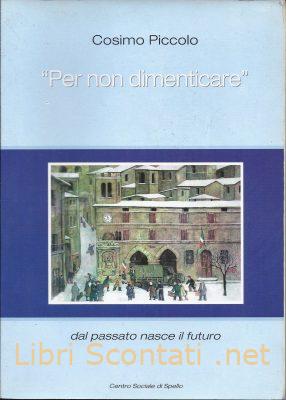 Per non dimenticare - Cosimo Piccolo. Dal passato nasce il futuro. Libro usato. Centro Sociale di Spello.