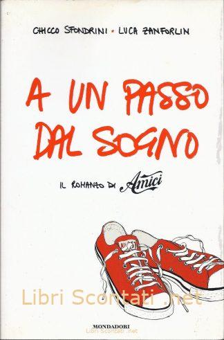 A un passo dal sogno. Il romanzo di Amici - Chicco Sfondrini, Luca Zanforlin.