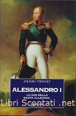 Alessandro I. Lo Zar della Santa Alleanza - Henri Troyat. Libro Collana Il Giornale Biblioteca Storica N. 4.