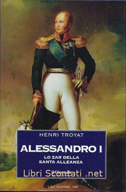 Alessandro I. Lo Zar della Santa Alleanza - Henri Troyat. Libro Collana Il Giornale Biblioteca Storica N. 4.