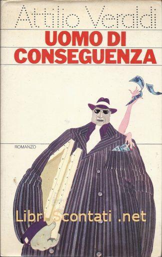 Uomo di conseguenza - Attilio Veraldi. Libro Rizzoli 1978