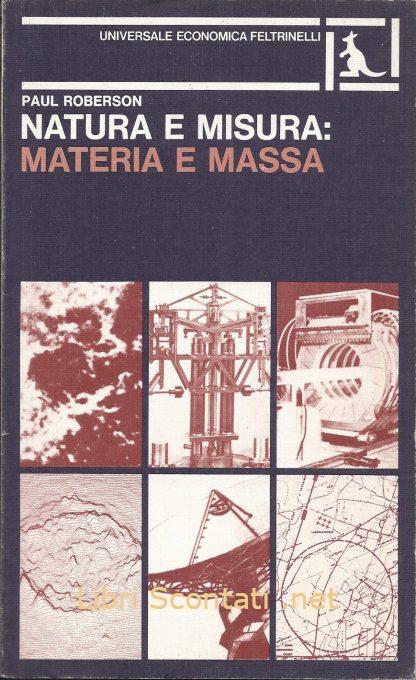 Natura e Misura: Materia e Massa - Paul Roberson. Libro Universale Economica Feltrinelli
