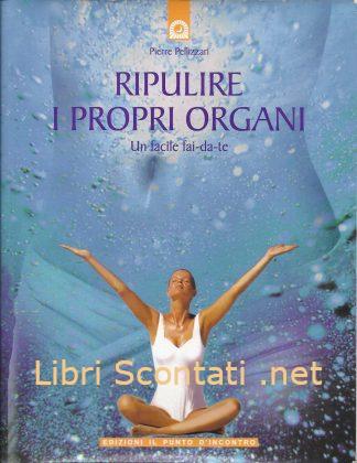 Ripulire i propri organi. Un facile fai-da-te - Pierre Pellizzari. Libro Il Punto d'Incontro.
