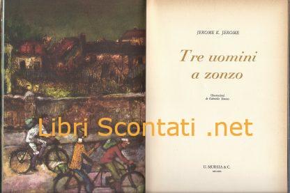 Tre uomini a zonzo - Jerome K. Jerome. Libro Collana Strenne Corticelli Ugo Mursia Editore, 1964. 