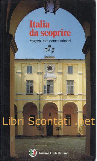 Italia da scoprire. Viaggio nei centri minori. Libro Touring Club Italiano.
