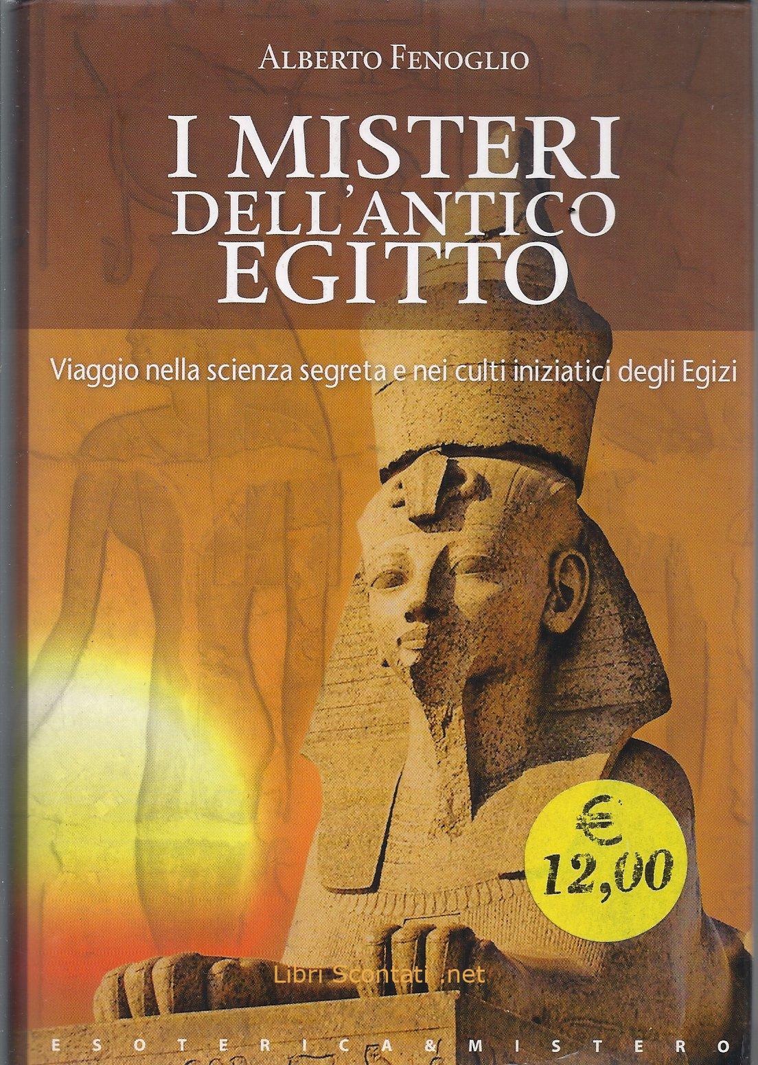 I misteri dell'antico Egitto - Alberto Fenoglio. Viaggio nella scienza segreta e nei culti iniziaticidegli Egizi. Libro KeyBook.