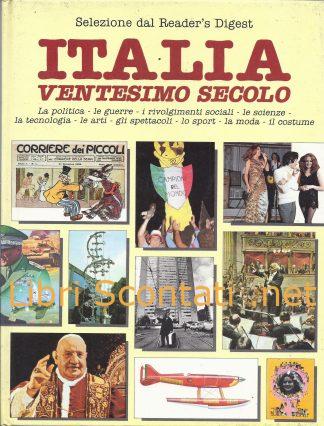 Italia Ventesimo Secolo. Libro Selezione dal Reader's Digest. La politica - le guerre - i rivolgimenti sociali - le scienze - la tecnologia - le arti - gli spettacoli - lo sport - la moda - il costume.