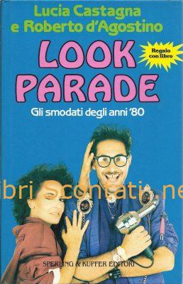 Look Parade. Gli smodati degli anni '80 - Lucia Castagna e Roberto d'Agostino. Libro 8820005190