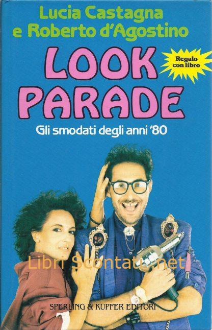 Look Parade. Gli smodati degli anni '80 - Lucia Castagna e Roberto d'Agostino. Libro 8820005190