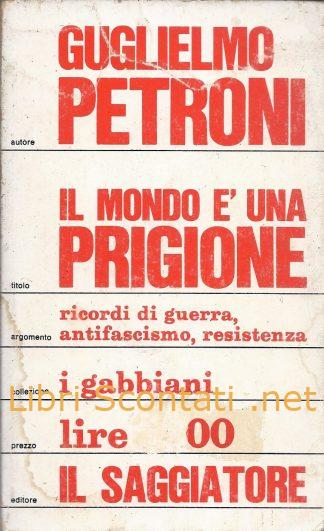 Il mondo è una prigione - Guglielmo Petroni. Ricordi di guerra, antifascismo, resistenza. Libro I Gabbiani