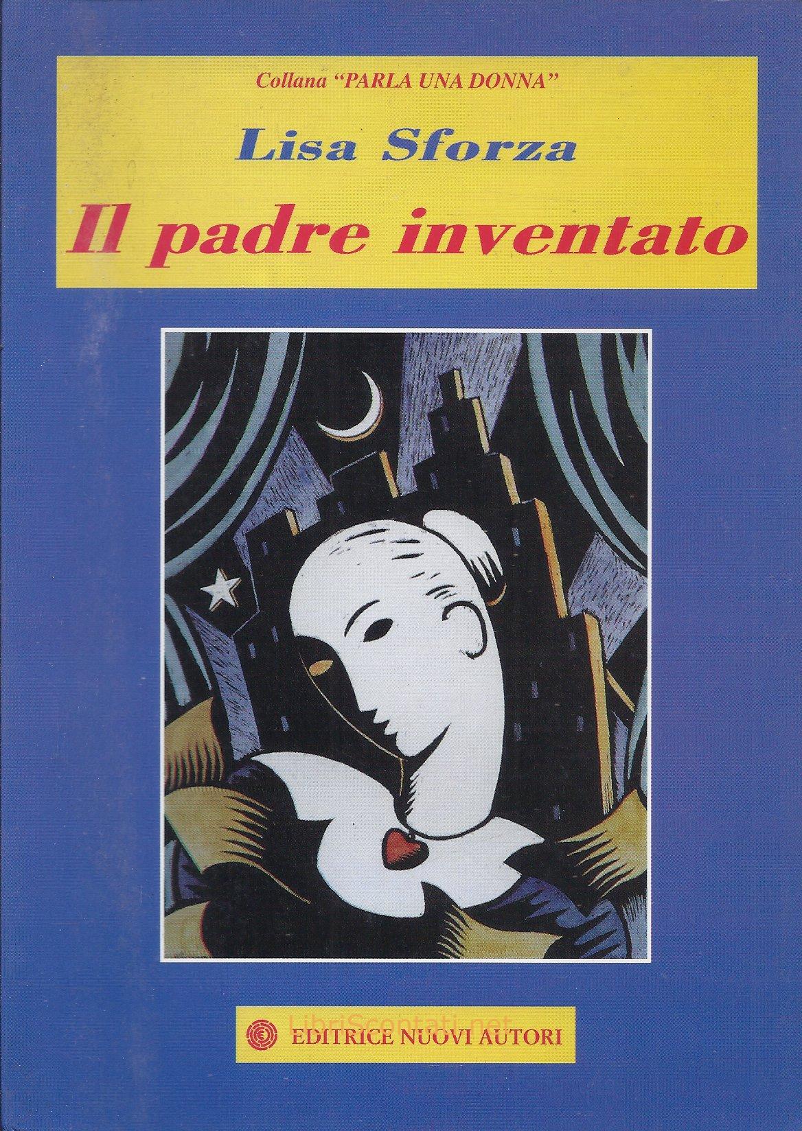 Il padre inventato - Lisa Sforza. Libro Nuovi Autori 1996. Collana Parla Una Donna.