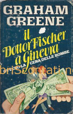 Il Dottor Fischer a Ginevra. Ovvero la cena delle bombe - Graham Greene. Libro CDE