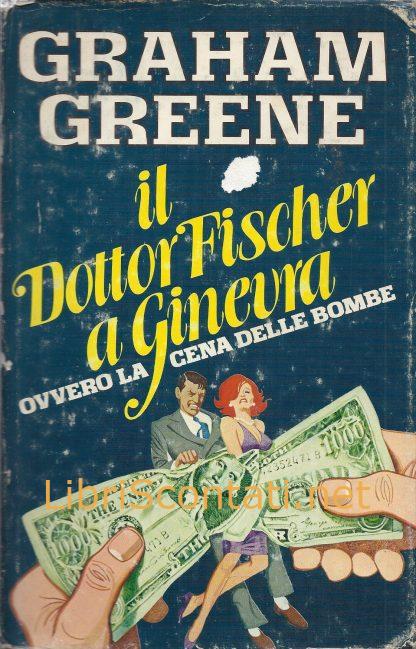 Il Dottor Fischer a Ginevra. Ovvero la cena delle bombe - Graham Greene. Libro CDE